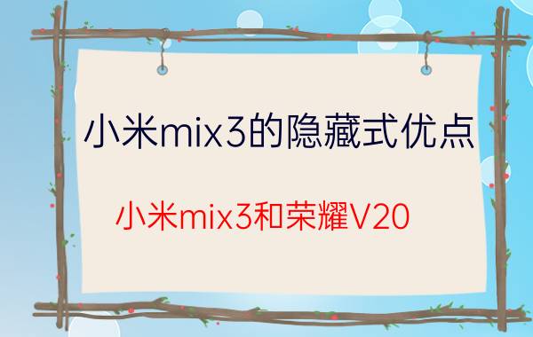 小米mix3的隐藏式优点 小米mix3和荣耀V20，该怎么选择？